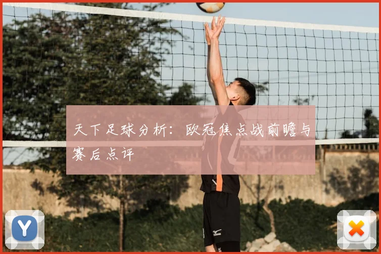 天下足球分析:欧冠焦点战前瞻与赛后点评