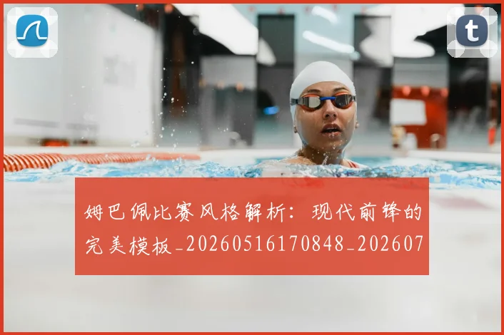 姆巴佩比赛风格解析：现代前锋的完美模板_20260516170848_20260703231854